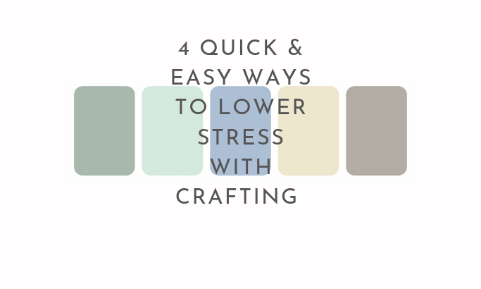 Four Quick and Easy Ways to Lower Stress with Crafting