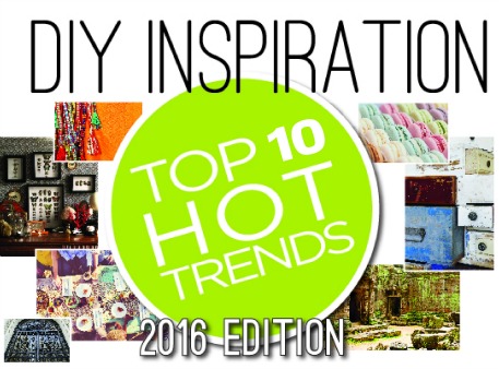 DIY Inspiration: Top 10 Hot Trends for 2016