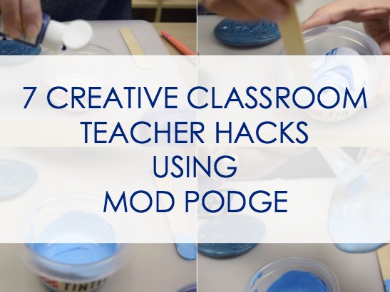 7 Creative Classroom Teacher Hacks Using Mod Podge!